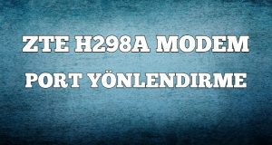 zte-h298a-modem-port-yonlendirme